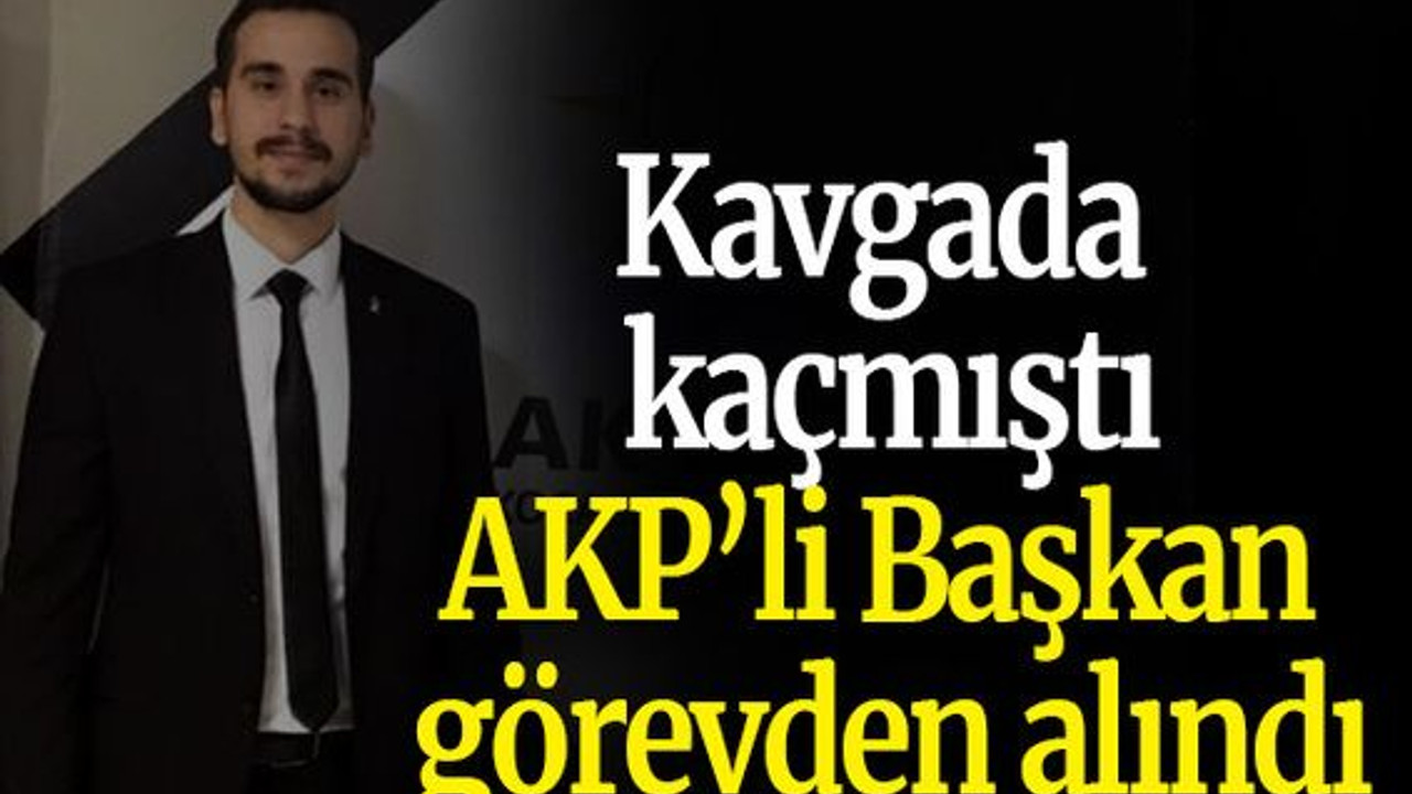 Kavgada kaçmıştı AKP’li Başkan görevden alındı